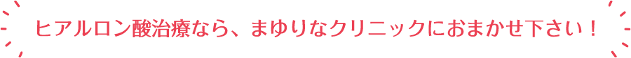 ヒアルロン酸治療なら、まゆりなクリニックにおまかせ下さい！