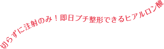 切らずに注射のみ！即日プチ整形できるヒアルロン酸