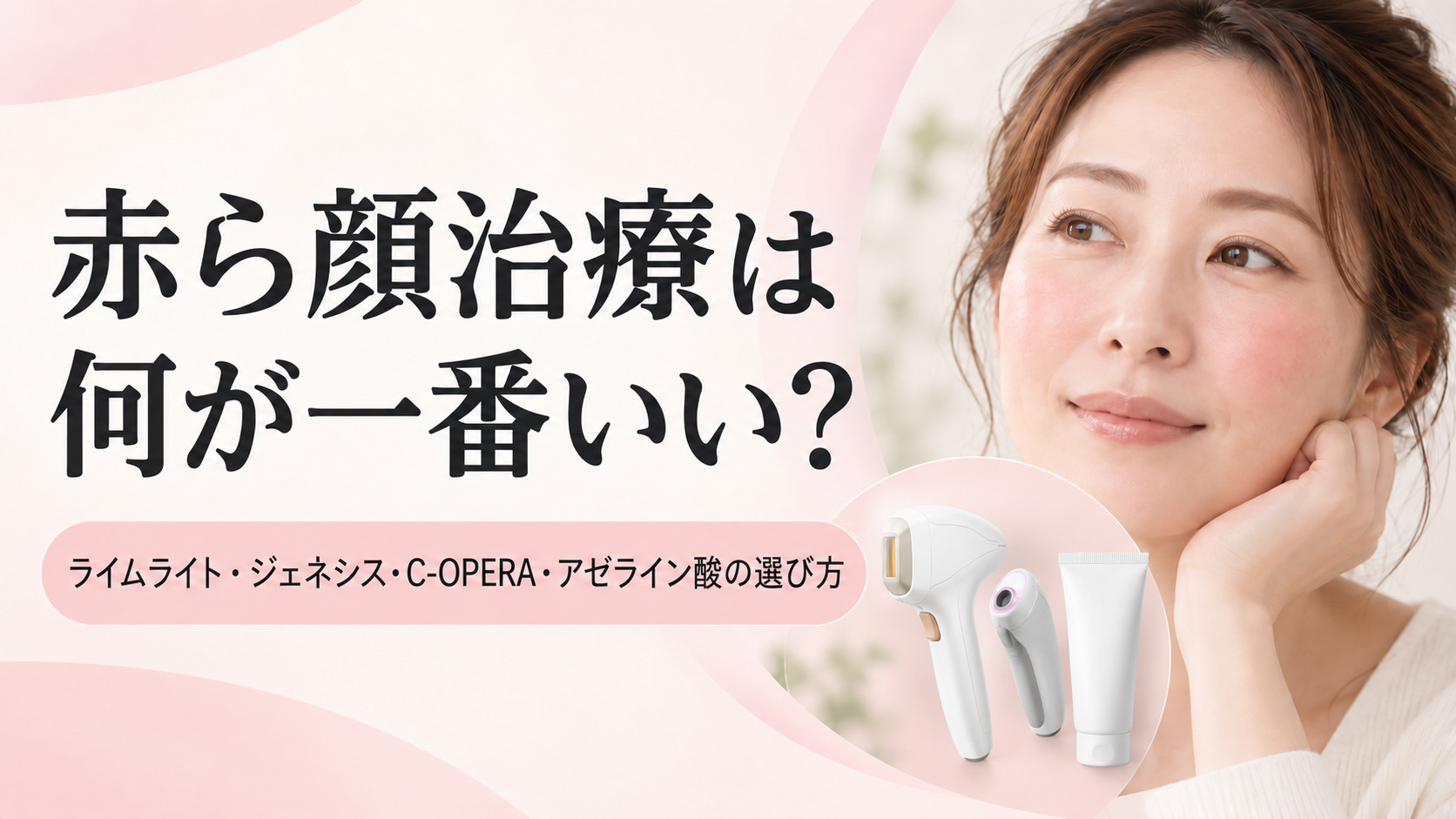 赤ら顔治療は何が一番いい?ライムライト・ジェネシス・C-OPERA・アゼライン酸の選び方|名古屋