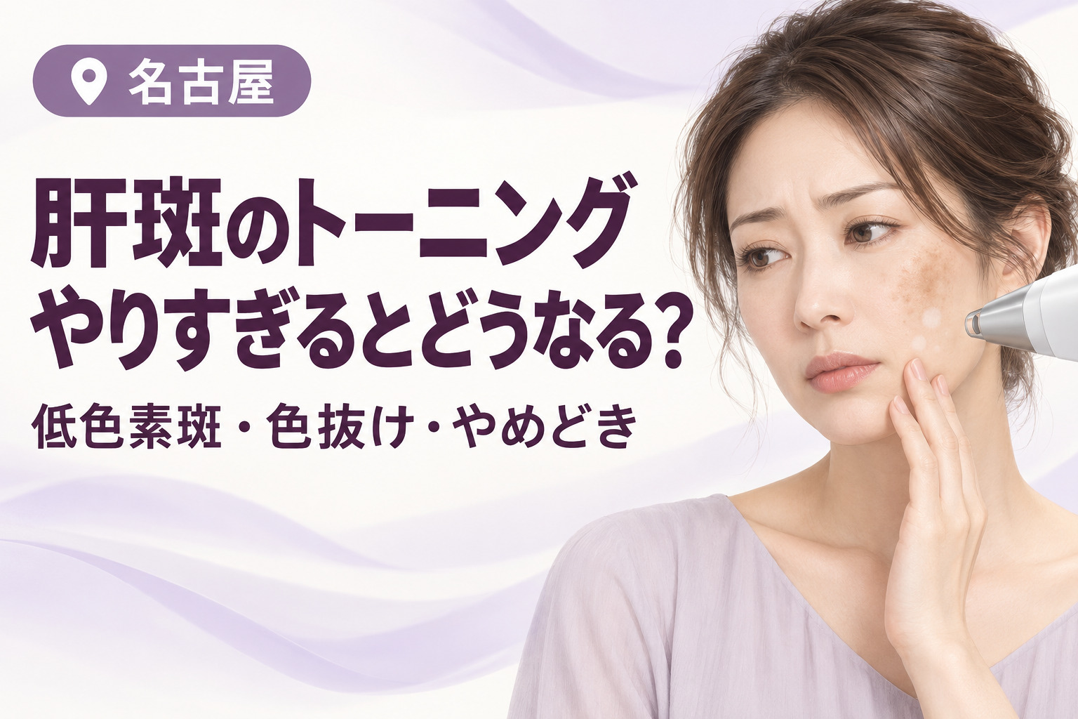 肝斑治療でトーニングをやりすぎるとどうなる？低色素斑・色抜け・やめどきを解説｜名古屋